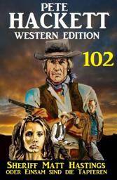 Icon image Sheriff Matt Hastings oder ​Einsam sind die Tapferen: Pete Hackett Western Edition 102