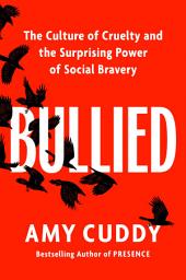 Icon image Bullied: The Culture of Cruelty and the Surprising Power of Social Bravery