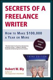 Icon image Secrets of a Freelance Writer: How to Make $100,000 a Year or More