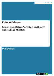 Icon image Georg Elser. Motive, Vorgehen und Folgen seines Hitler-Attentats