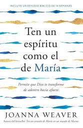Icon image Ten un espíritu como el de María: Permite que Dios te transforme de adentro hacia afuera / Having a Mary Spirit