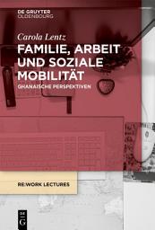 Icon image Familie, Arbeit und soziale Mobilität: Ghanaische Perspektiven