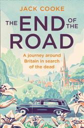 Icon image The End of the Road: A journey around Britain in search of the dead