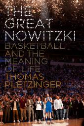 Icon image The Great Nowitzki: Basketball and the Meaning of Life
