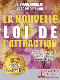 Icon image La Nouvelle Loi D'Attraction: Comment pratiquer la loi de l'attraction et transformer vos rêves en objectifs concrets et réalisables