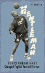 Icon image The Gentleman: Gianluca Vialli and How He Changed English Football Forever