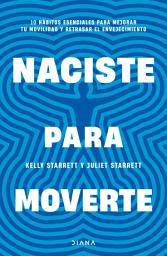 Icon image Naciste para moverte (Edición mexicana): 10 hábitos esenciales para un movimiento libre y una vida plena