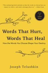 Icon image Words That Hurt, Words That Heal, Revised Edition: How the Words You Choose Shape Your Destiny