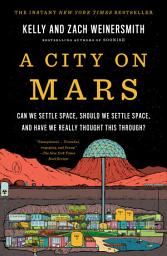 Icon image A City on Mars: Can we settle space, should we settle space, and have we really thought this through?