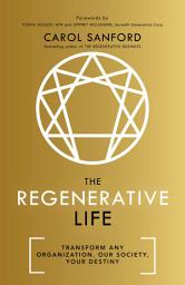 Icon image The Regenerative Life: Transform Any Organization, Our Society, and Your Destiny