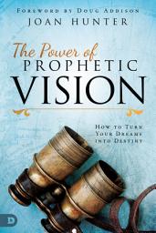 Icon image The Power of Prophetic Vision: How to Turn Your Dreams into Destiny