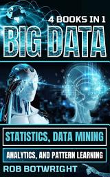 Icon image Big Data: Statistics, Data Mining, Analytics, And Pattern Learning