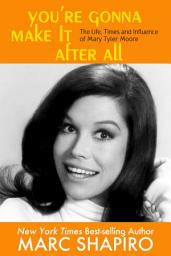 Icon image You’re Gonna Make It After All: The Life, Times and Influence of Mary Tyler Moore