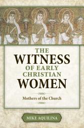 Icon image The Witness of Early Christian Women: Mothers of the Church