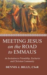 Icon image Meeting Jesus on the Road to Emmaus: An Invitation to Friendship, Eucharist and Christian Community