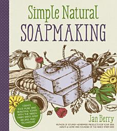 Icon image Simple & Natural Soapmaking: Create 100% Pure and Beautiful Soaps with The Nerdy Farm Wife’s Easy Recipes and Techniques