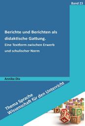 Icon image Berichte und Berichten als didaktische Gattung: Eine Textform zwischen Erwerb und schulischer Norm
