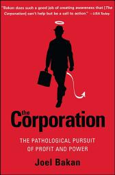 Icon image The Corporation: The Pathological Pursuit of Profit and Power