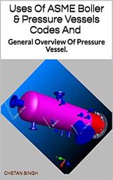 Icon image Uses of Boiler and Pressure Vessels Codes BPVC: And General Overview Of Pressure Vessel