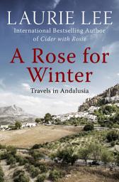 Icon image A Rose for Winter: Travels in Andalusia