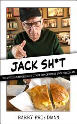 Icon image Jack Sh*t: Voluptuous Bagels and Other Concerns of Jack Friedman
