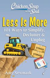 Icon image Chicken Soup for the Soul: Less Is More: 101 Ways to Simplify, Declutter, & Unplug