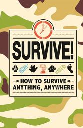 Icon image Survive!: How to Survive Anything, Anywhere