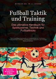 Icon image Fußball Taktik und Training: Das ultimative Handbuch für Spielsysteme, Technik und Fußballtricks: Vom Grundlagentraining bis zu fortgeschrittenen Techniken - Fußballwissen vertiefen, Fußballrekorde verstehen und mentale Stärke entwickeln