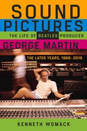 Icon image Sound Pictures: The Life of Beatles Producer George Martin, The Later Years, 1966–2016