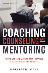 Icon image Coaching, Counseling and Mentoring: How to Choose and Use the Right Technique to Boost Employee Performance