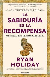 Icon image La sabiduría es la recompensa (Las 4 virtudes estoicas 4): Observa. Reflexiona. Aplica.