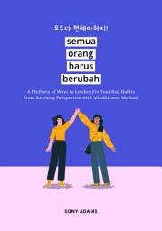 Icon image Semua Orang Harus Berubah: A Plethora of Ways to Lowkey Fix Your Bad Habits from Soothing Perspective with Mindfulness Method