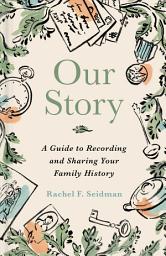 Icon image Our Story: A Guide to Recording and Sharing Your Family History