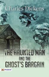 Icon image The Haunted Man and The Ghost's Bargain: The Haunted Man and the Ghost's Bargain: Charles Dickens' Haunting Tale