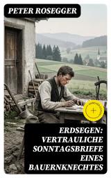 Icon image Erdsegen: Vertrauliche Sonntagsbriefe eines Bauernknechtes: Bereicherte Ausgabe. Fiktive Sonntagsbriefe aus dem Landleben: Heimat, Empathie und Sozialkritik