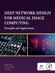 Icon image Deep Network Design for Medical Image Computing: Principles and Applications