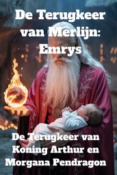 Icon image De Terugkeer van Merlijn: Emrys: De Terugkeer van Koning Arthur en Morgana Pendragon