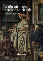 Icon image La filosofia come esercizio spirituale. Hadot e il recupero della filosofia antica