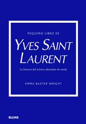 Icon image Pequeño libro de Yves Saint Laurent: Historia del icónico diseñador de moda