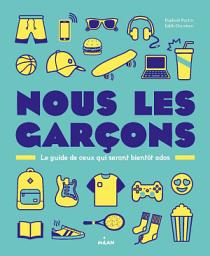 Icon image Nous, les garçons NE: Le guide de ceux qui seront bientôt ados