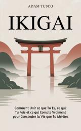 Icon image Ikigai: Comment Unir ce que Tu Es, ce que Tu Fais et ce qui Compte Vraiment pour Construire la Vie que Tu Mérites