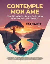 Icon image Contemple Mon Âme: Une histoire vraie sur le pardon et le pouvoir de l'amour
