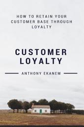 Icon image Customer Loyalty: How to Retain Your Customer Base Through Loyalty
