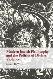 Icon image Modern Jewish Philosophy and the Politics of Divine Violence