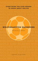 Icon image Wolverhampton Wanderers Miscellany: Everything you ever needed to know about Wolves