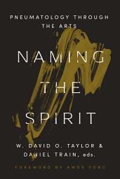 Icon image Naming the Spirit: Pneumatology Through the Arts