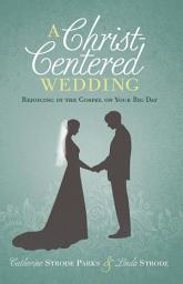 Icon image A Christ-Centered Wedding: Rejoicing in the Gospel on Your Big Day