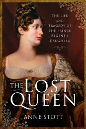 Icon image The Lost Queen: The Life and Tragedy of the Prince Regent's Daughter