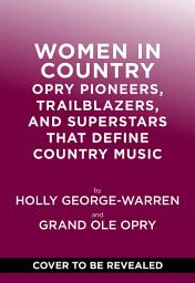 Icon image Women in Country Music: From Opry Legends to Today's Superstars