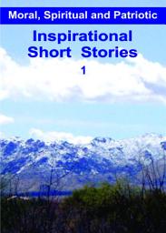 Icon image Inspirational Short Stories 1: Moral, Spiritual and Patriotic, Volume 1